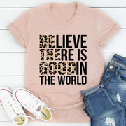 Believe There Is Good In The World Tee